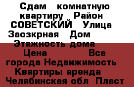 Сдам 1-комнатную квартиру › Район ­ СОВЕТСКИЙ › Улица ­ Заозкрная › Дом ­ 36/1 › Этажность дома ­ 5 › Цена ­ 10 000 - Все города Недвижимость » Квартиры аренда   . Челябинская обл.,Пласт г.